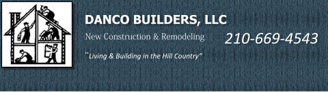 DANCO BUILDERS, LLC New Construction & Remodeling “Living & Building in the Hill Country” 210-669-4543
